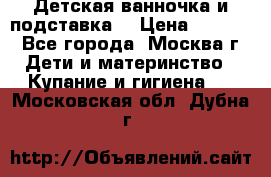 Детская ванночка и подставка  › Цена ­ 3 500 - Все города, Москва г. Дети и материнство » Купание и гигиена   . Московская обл.,Дубна г.
